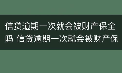 信贷逾期一次就会被财产保全吗 信贷逾期一次就会被财产保全吗知乎