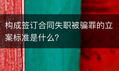 构成签订合同失职被骗罪的立案标准是什么？