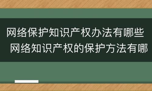 网络保护知识产权办法有哪些 网络知识产权的保护方法有哪些
