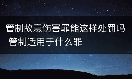 管制故意伤害罪能这样处罚吗 管制适用于什么罪