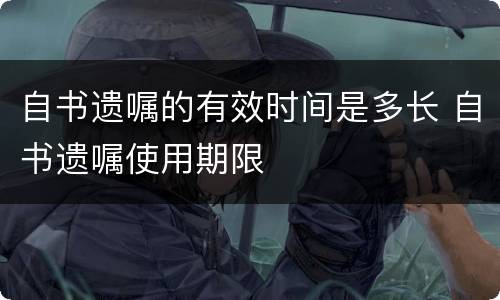 自书遗嘱的有效时间是多长 自书遗嘱使用期限