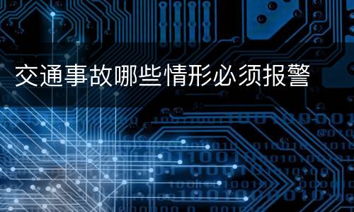 交通事故哪些情形必须报警