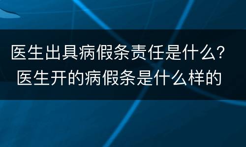 医生出具病假条责任是什么？ 医生开的病假条是什么样的