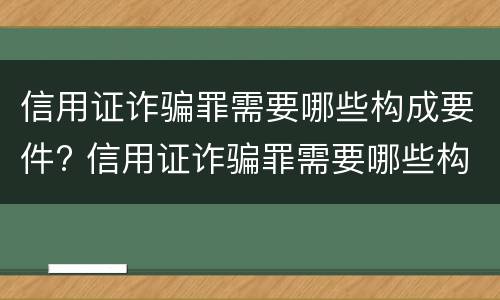 信用证诈骗罪需要哪些构成要件? 信用证诈骗罪需要哪些构成要件呢
