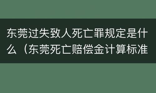 东莞过失致人死亡罪规定是什么（东莞死亡赔偿金计算标准）