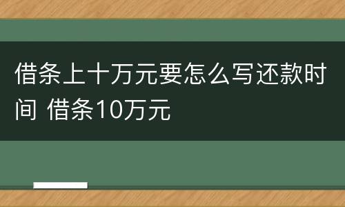 借条上十万元要怎么写还款时间 借条10万元