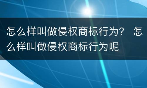 怎么样叫做侵权商标行为？ 怎么样叫做侵权商标行为呢