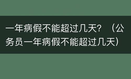 一年病假不能超过几天？（公务员一年病假不能超过几天）