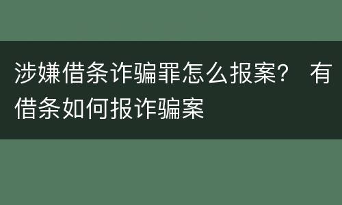 涉嫌借条诈骗罪怎么报案？ 有借条如何报诈骗案