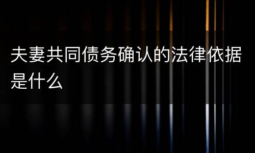 夫妻共同债务确认的法律依据是什么