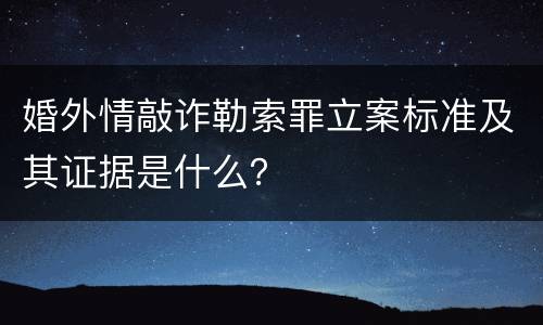 婚外情敲诈勒索罪立案标准及其证据是什么？