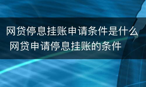 网贷停息挂账申请条件是什么 网贷申请停息挂账的条件