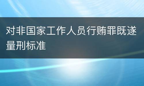对非国家工作人员行贿罪既遂量刑标准