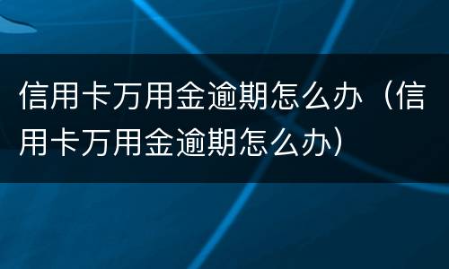 信用卡万用金逾期怎么办（信用卡万用金逾期怎么办）