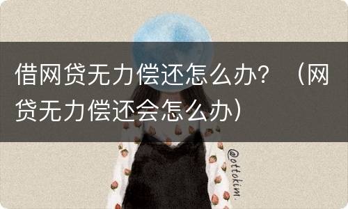 借网贷无力偿还怎么办？（网贷无力偿还会怎么办）