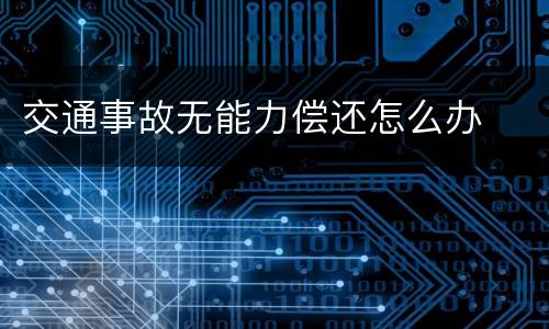 交通事故无能力偿还怎么办