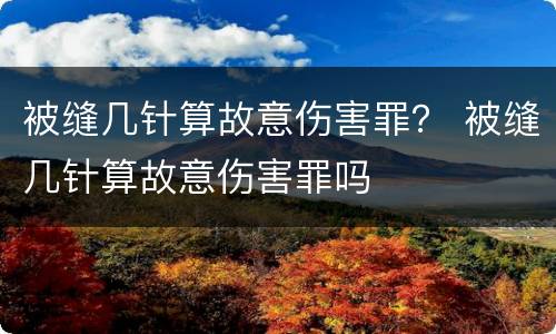 被缝几针算故意伤害罪？ 被缝几针算故意伤害罪吗