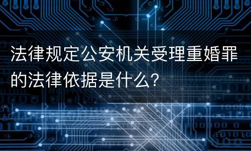 法律规定公安机关受理重婚罪的法律依据是什么？