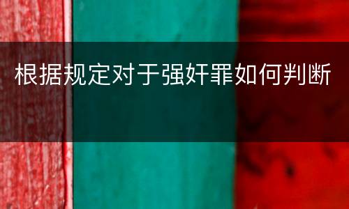 根据规定对于强奸罪如何判断