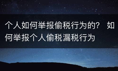 个人如何举报偷税行为的？ 如何举报个人偷税漏税行为