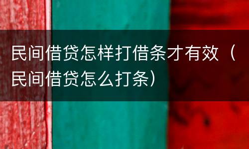 民间借贷怎样打借条才有效（民间借贷怎么打条）