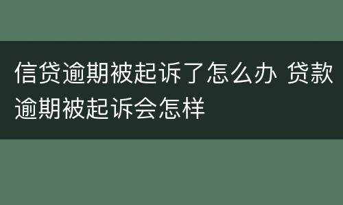 信贷逾期被起诉了怎么办 贷款逾期被起诉会怎样