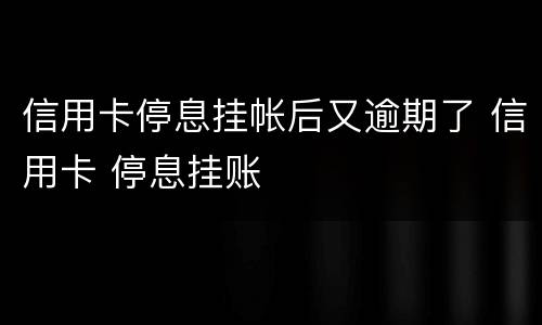 信用卡停息挂帐后又逾期了 信用卡 停息挂账