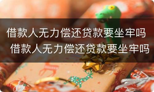 借款人无力偿还贷款要坐牢吗 借款人无力偿还贷款要坐牢吗