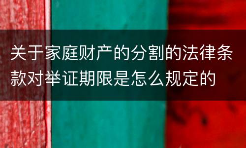 关于家庭财产的分割的法律条款对举证期限是怎么规定的