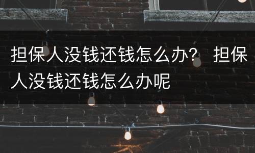 担保人没钱还钱怎么办？ 担保人没钱还钱怎么办呢