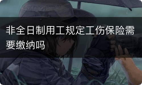 非全日制用工规定工伤保险需要缴纳吗