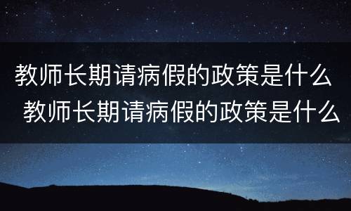 教师长期请病假的政策是什么 教师长期请病假的政策是什么法律