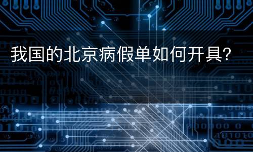 我国的北京病假单如何开具？