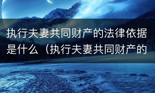 执行夫妻共同财产的法律依据是什么（执行夫妻共同财产的法律规定）