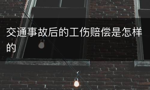 交通事故后的工伤赔偿是怎样的