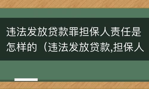 违法发放贷款罪担保人责任是怎样的（违法发放贷款,担保人有责任偿还吗）