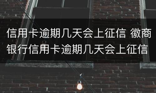 信用卡逾期几天会上征信 徽商银行信用卡逾期几天会上征信