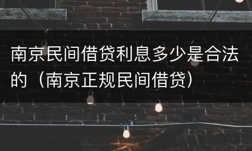 南京民间借贷利息多少是合法的（南京正规民间借贷）