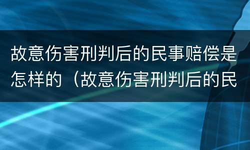 故意伤害刑判后的民事赔偿是怎样的（故意伤害刑判后的民事赔偿是怎样的标准）