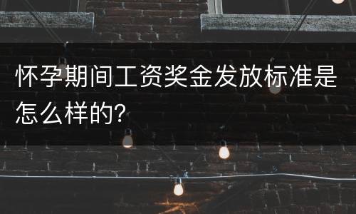 怀孕期间工资奖金发放标准是怎么样的？