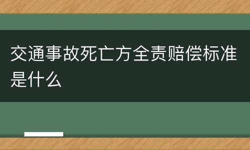 交通事故死亡方全责赔偿标准是什么
