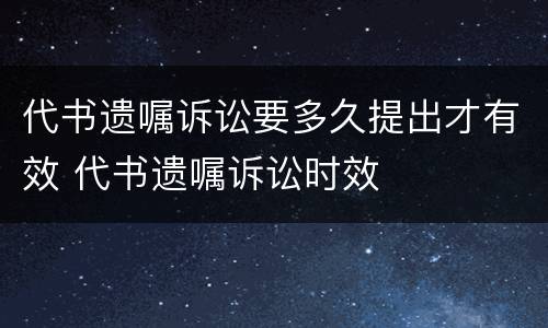 代书遗嘱诉讼要多久提出才有效 代书遗嘱诉讼时效