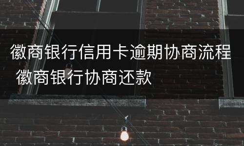 徽商银行信用卡逾期协商流程 徽商银行协商还款