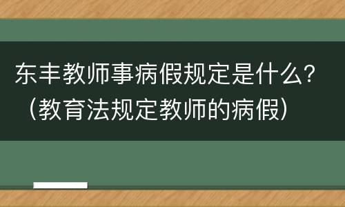 东丰教师事病假规定是什么？（教育法规定教师的病假）