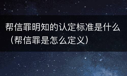 帮信罪明知的认定标准是什么（帮信罪是怎么定义）