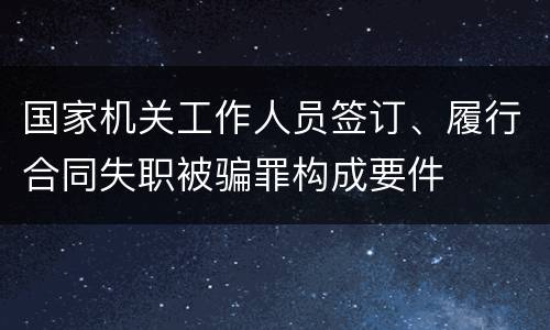 国家机关工作人员签订、履行合同失职被骗罪构成要件