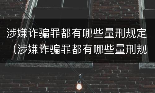 涉嫌诈骗罪都有哪些量刑规定（涉嫌诈骗罪都有哪些量刑规定呢）