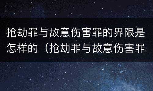 抢劫罪与故意伤害罪的界限是怎样的（抢劫罪与故意伤害罪的区别）