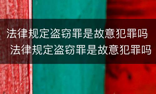 法律规定盗窃罪是故意犯罪吗 法律规定盗窃罪是故意犯罪吗怎么判