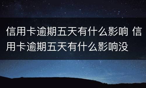 信用卡逾期五天有什么影响 信用卡逾期五天有什么影响没